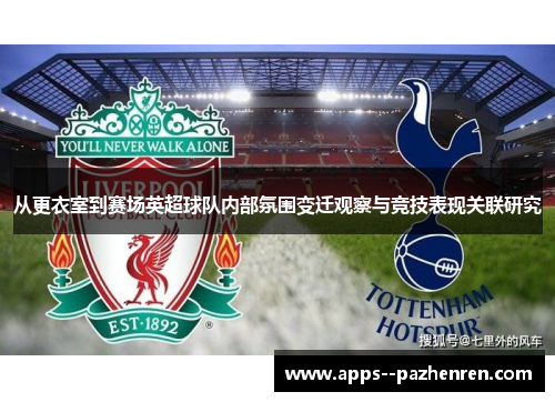 从更衣室到赛场英超球队内部氛围变迁观察与竞技表现关联研究